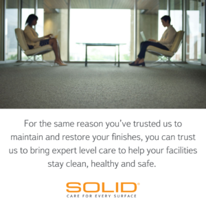 Trust SOLID to bring expert level care to help your facilities stay clean, healthy and safe.